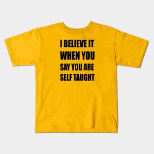 I Believe It When You Say You Are Self Taught Sarcastic Text Kids T-Shirt